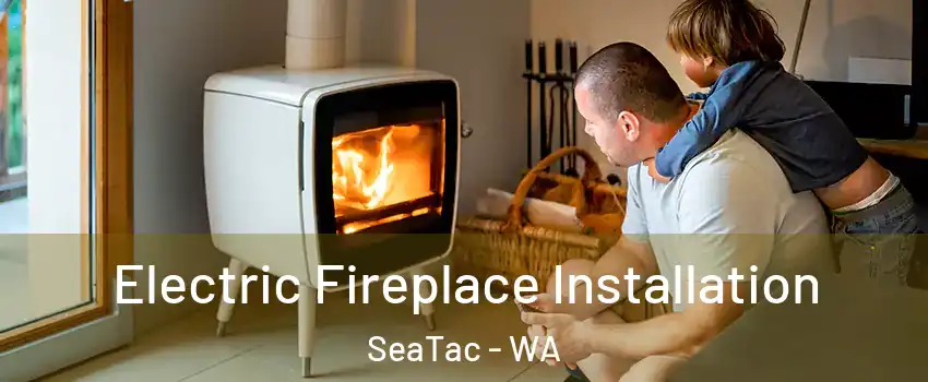  Electric Fireplace Installation SeaTac - WA