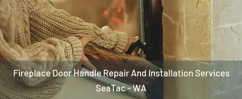  Fireplace Door Handle Repair And Installation Services SeaTac - WA