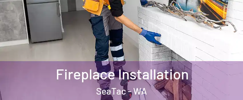  Fireplace Installation SeaTac - WA
