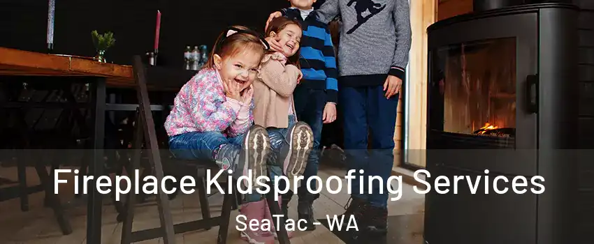  Fireplace Kidsproofing Services SeaTac - WA
