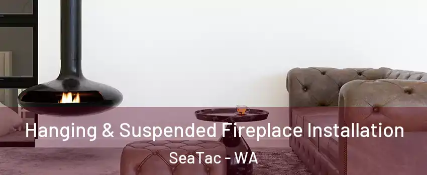  Hanging & Suspended Fireplace Installation SeaTac - WA