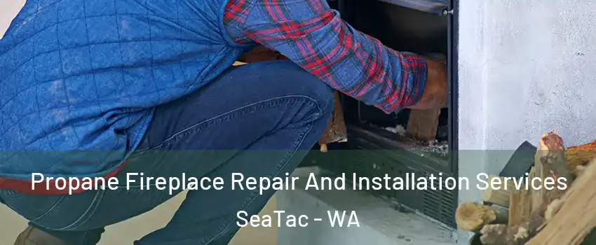  Propane Fireplace Repair And Installation Services SeaTac - WA
