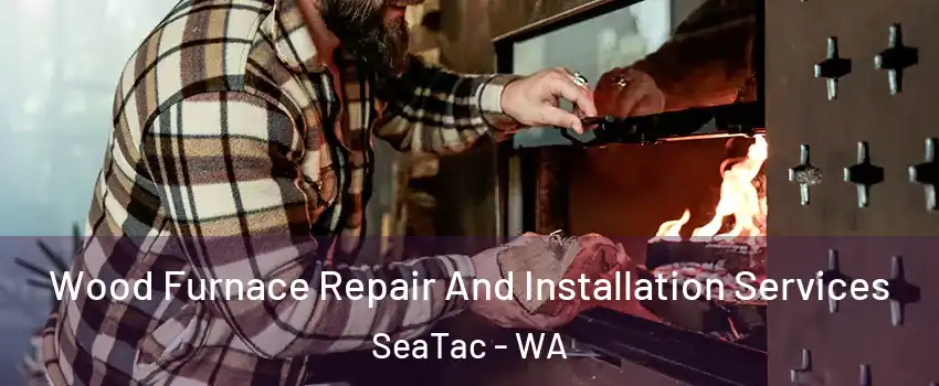  Wood Furnace Repair And Installation Services SeaTac - WA